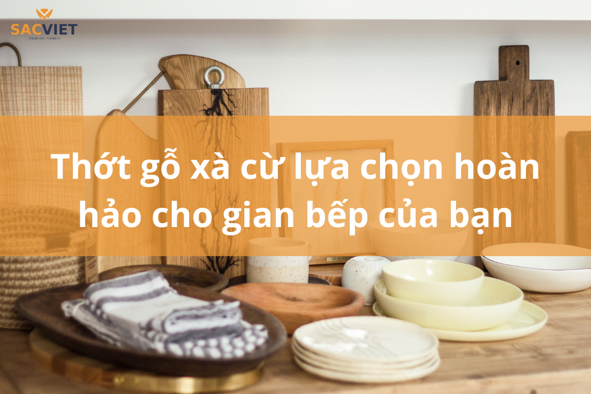 Thớt gỗ xà cừ lựa chọn hoàn hảo cho gian bếp của bạn