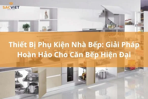 Thiết Bị Phụ Kiện Nhà Bếp: Giải Pháp Hoàn Hảo